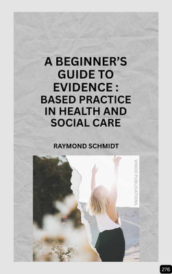 A BEGINNER'S GUIDE TO EVIDENCE-BASED PRACTICE IN HEALTH AND SOCIAL CARE (Z-276) BOOK By Raymond Schmidt(Paperback, Raymond Schmidt)
