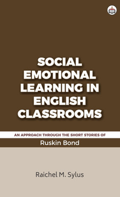 Social Emotional Learning In English Classrooms:An Approach Through The Short Stories Of Ruskin Bond(Hardcover, Authorspress)