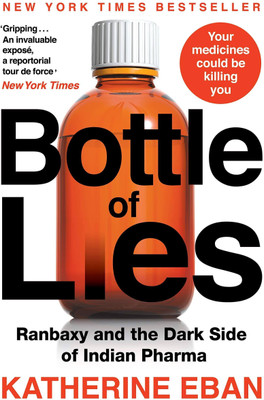 Bottle Of Lies : Ranbaxy And The Dark Side Of Indian Pharma(Hardcover, Katherine Eban)