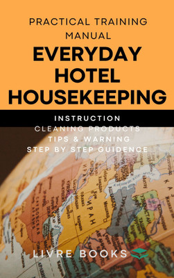 EVERYDAY HOTEL HOUSEKEEPING A Complete Practical Manual For Housekeeping With Instruction,needy Products,step By Step Guidance And Colour Images With Details Description In English(Paperback, LIVRE BOOKS) EVERYDAY HOTEL HOUSEKEEPING A Complete Practical Manual For Housekeeping With Instruction,needy Products,step By Step Guidance And Colour Images With Details Description In English(Paperback, LIVRE BOOKS)