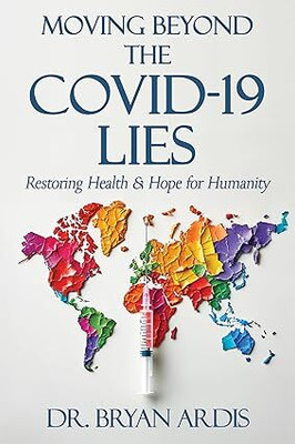 Moving Beyond The COVID-19 Lies : Restoring Health & Hope For Humanity(Paperback, Bryan Ardis)