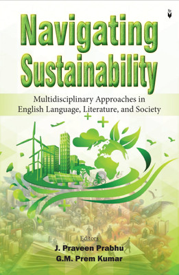 Navigating Sustainability: Multidisciplinary Approaches In English Language, Literature, And Society(Paperback, J. Praveen Prabhu & G. M. Prem Kumar)