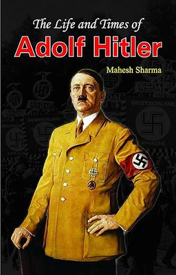 The Life And Times Of Adolf Hitler(Hardcover, Mahesh Sharma)