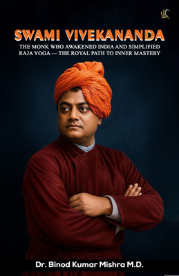 Swami Vivekananda | The Monk Who Awakened India And Simplified Raja Yoga — The Royal Path To Inner Mastery(Paperback, Dr. Binod Kumar Mishra M.D)