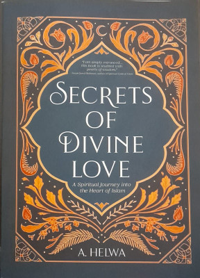 SECRETS OF DIVINE LOVE ( A Spiritual Journey Into The Heart Of Islam ) In English Language Indian Good Printed Quality(Paperback, A. Helwa)