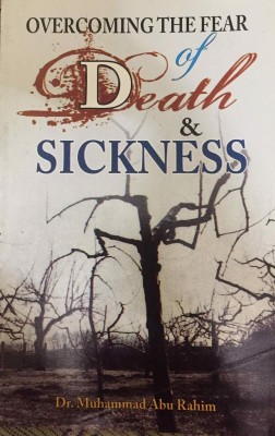 Overcoming The Fear Of Death & Sickness In English Language Indian Good Printed Quality(Paperback, Dr. MUHAMMAD ABU RAHIM)