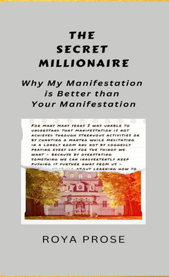THE SECRET MILLIONAIRE : Why My Manifestation Is Better Than Your Manifestation | Roya Prose(Paperback, Roya Prose)