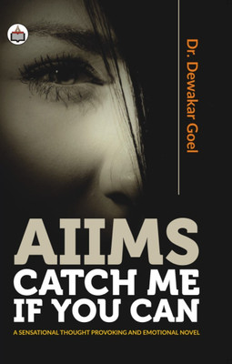 AIIMS – Catch Me If You Can A Sensational Thought Provoking And Emotional Novel(Paperback, Dr. Dewakar Goel)