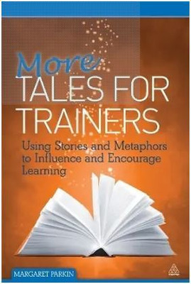 More Tales For Trainers: Using Stories And Metaphors To Influence And Encourage Learning By Margaret Parkin(Paperback, Margaret Parkin)