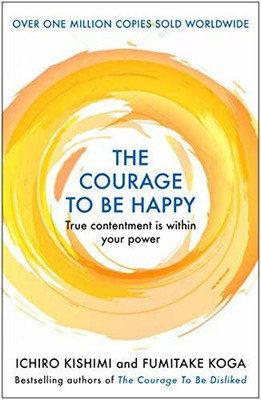 The Courage To Be Happy(English) Kishimi(Paperback, Ichiro Kishimi)