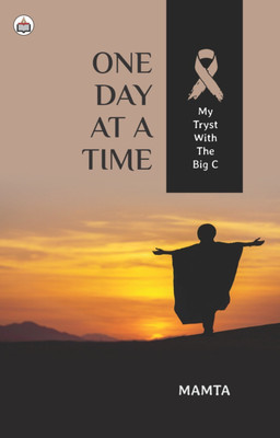 One Day At A Time: My Tryst With The Big C(Paperback, Mamta Srivastava)