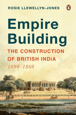 Empire Building: The Construction Of British India: 1690–1860(Paperback, Rosie Llewellyn-Jones)
