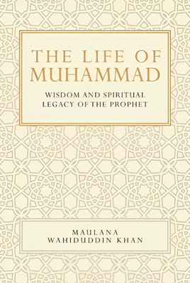 The Life Of Muhammad | Wisdom And Spiritual Legacy Of The Prophet(Paperback, Maulana Wahiduddin Khan)