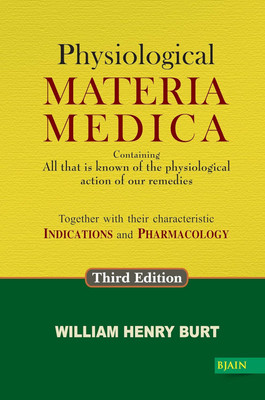 Physiological Materia Medica – Containing All That Is Known Of The Physiological Action Of Our Remedies Together With Their Characteristic Indications And Pharmacology - 3rd Edition(Paperback, WM. H. Burt)