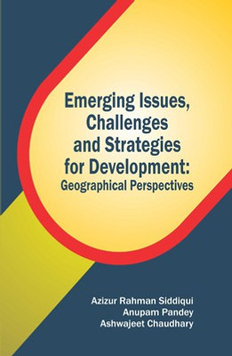 Emerging Issues, Challenges And Strategies For Development: Geographical Perspectives(Hardcover, Azizur Rahman Siddiqui, Anupam Pandey, Ashwajeet Chaudhary)