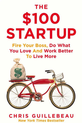 The $100 Startup: Reinvent The Way You Make A Living, Do What You Love, And Create A New Future(Paperback, Chris Guillebeau)
