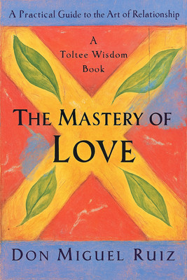 The Mastery Of Love: A Practical Guide To The Art Of Relationship(Paperback, Don Miguel Ruiz)