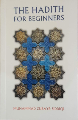 The Hadith For Beginners ( An Introduction To Major Hadith Works And Their Compilers ) In English Language Indian Good Printed Quality(Paperback, Muhammad Zubayr Siddiqi)