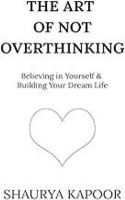 THE ART OF NOT OVERTHINKING Belive Your Self (English Book Paperback, SHAURYA KAPOOR) (Paperback, SHAURYA KAPOOR)(Paperback, SHAURYA KAPOOR)