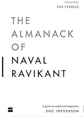 The Almanack Of Naval Ravikant - The Almanack Of Naval Ravikant (Paperback, ERIC JORGENSON) By ERIC JORGENSON(Paperback, ERIC JORGENSON)