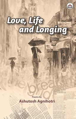 Love, Life And Longing (Poems)(Paperback, Ashutosh Agnihotri)