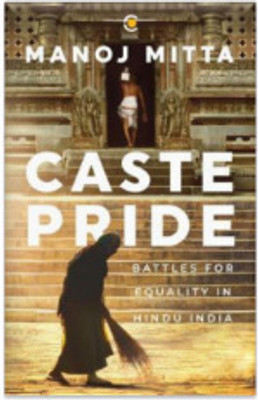Caste Pride Battles For Equality In Hindu India Mitta Manoj(Hardcover, Mitta Manoj)