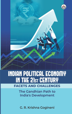Indian Political Economy In The 21st Century: Facets And Challenges (The Gandhian Path To India’s Development)(Paperback, G. R. Krishna Gogineni)