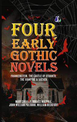 Four Early Gothic Novels: Frankenstein, The Castle Of Otranto, The Vampyre, Vathek [DELUXE HARDCOVER EDITION](Hardcover, Mary Shelley, Horace Walpole, John William Polidori, William Beckford)