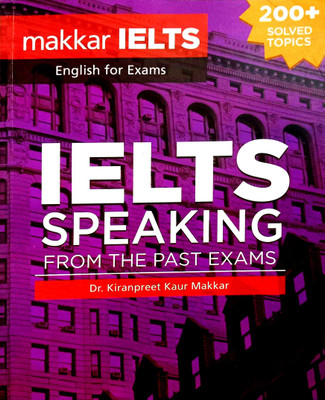 Makkar IELTS Speaking From The Past Exams (200 Plus All Topics)(Paperback, Dr. Kiranpreet Kaur Makkar)