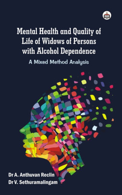 Mental Health And Quality Of Life Of Widows Of Persons With Alcohol Dependence: A Mixed Method Analysis(Paperback, Dr Recline)