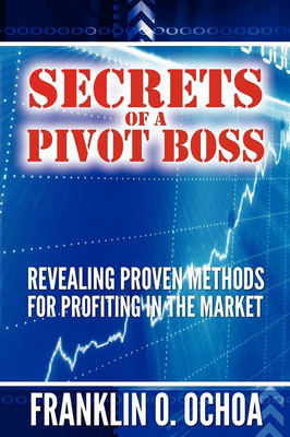 Secrets Of A Pivot Boss: Revealing Proven Methods For Profiting In The Market(Paperback, Ochoa O. Frank)