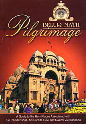 Belur Math Pilgrimage: A guide to Holy Places associated with Sri Ramakrishna, Sarada Devi, and Swami Vivekananda(Paperback, Swami Ashutoshananda)