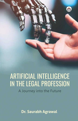 Artificial Intelligence In The Legal Profession: A Journey Into The Future(Hardcover, Dr. Saurabh Agrawal)