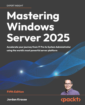 Mastering Windows Server 2025: Accelerate Your Journey From IT Pro To System Administrator Using The World's Most Powerful Server Platform(Paperback, Jordan Krause)