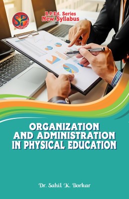 Organization And Administration In Physical Education - B.P.Ed. New Syllabus - 2024(Paperback, Dr. Sahil K. Borkar)