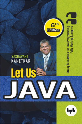 Let Us Java - 6th Edition: Strong Foundation For JAVA Programming Fully Working Examples - 2023(Paperback, Yashavant Kanetkar)