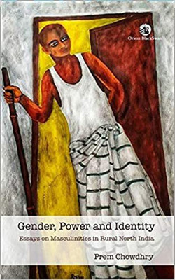 Gender, Power And Identity: Essays On Masculinities In Rural North India(Paperback, Prem Chowdhry)