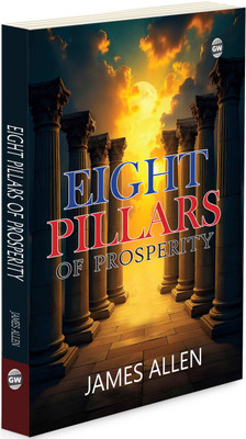 Eight Pillars Of Prosperity (Paperback) :- Timeless Success Philosophy, Practical Principles Of Wealth, Pathway To Personal Growth, Inspirational Life Guidance, Classic Self-Help Treasure(Paperback, James Allen)
