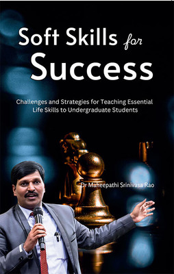 Soft Skills For Success: Challenges And Strategies For Teaching Essential Life Skills To Undergraduate Students(Paperback, Dr Maheepathi Srinivasa Rao)