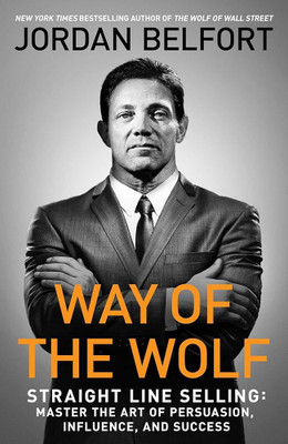 Way Of The Wolf: Straight Line Selling: Master The Art Of Persuasion, Influence, And Success(Paperback, Jordan Belfort)