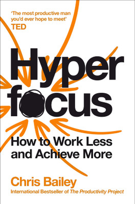 Hyperfocus: How To Work Less To Achieve More(Paperback, Bailey Chris)