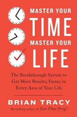 Master Your Time, Master Your Life - The Breakthrough System To Get More Results, Faster, In Every Area Of Your Life(Paperback, Tracy Brian)