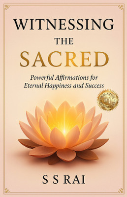 Witnessing The Sacred: Powerful Affirmations For Eternal Happiness And Success(Paperback, S S Rai)