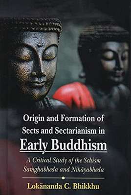 ORIGIN AND FORMATION OF SECTS AND SECTARIANISM IN EARLY BUDDHISM: A CRITICAL STUDY OF THE SCHISM SAMGHABHEDA AND NIKAYABHEDA(Hardcover, Bhikkhu Lokananda C)