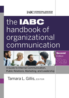The IABC Handbook Of Organizational Communication: A Guide To Internal Communication, Public Relations, Marketing, And Leadership(Hardcover, Tamara Gillis, IABC)