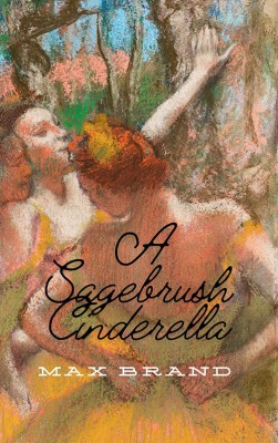 A Sagebrush Cinderella(Paperback, Max Brand)