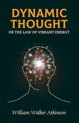 Dynamic Thought Or The Law Of Vibrant Energy(Paperback, William Walker Atkinson)