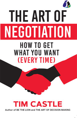 The Art Of Negotiation: How To Get What You Want (Every Time)(Paperback, Tim Castle)