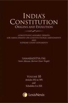 LexisNexis India’s Constitution Origins And Evolution Volume 10 Articles 352 To 395 And Schedules I To XII By SAMARADITYA PAL Edition 2018(Hardbound, SAMARADITYA PAL)