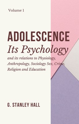 ADOLESCENCE Its Psychology (VOLUME I)(Hardcover, G. Stanley Hall)